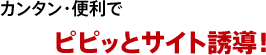 カンタン・便利でピピッとサイト誘導！